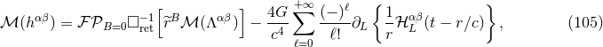 [ ] 4G +∑∞ (− )ℓ { 1 αβ } ℳ (hαβ) = ℱ 𝒫B=0 □ −r1et^rB ℳ (Λαβ) − --4 ----∂L -ℋ L (t − r∕c) , (105 ) c ℓ=0 ℓ! r