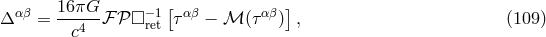 Δ αβ = 16πG--ℱ 𝒫□ −1 [ταβ − ℳ (τ αβ)], (109 ) c4 ret