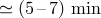 ≃ (5– 7) min