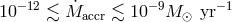10− 12 ≲ Ma˙ccr ≲ 10−9M ⊙ yr− 1