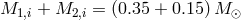 M1,i + M2,i = (0.35 + 0.15)M ⊙
