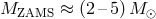 M ≈ (2 –5)M ZAMS ⊙