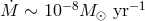 M˙ ∼ 10−8M ⊙ yr− 1