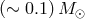 (∼ 0.1) M ⊙