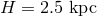H = 2.5 kpc