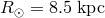 R ⊙ = 8.5 kpc