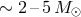 ∼ 2 –5 M ⊙