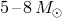 5– 8M ⊙