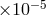 ×10 −5