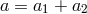 a = a1 + a2