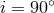 ∘ i = 90