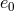 e0