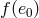 f (e0)