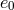 e0