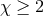χ ≥ 2