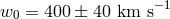 w = 400 ± 40 km s−1 0