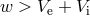 w > Ve + Vi