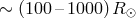 ∼ (100 – 1000)R ⊙