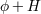 ϕ+ H