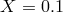 X = 0.1