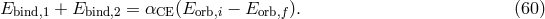 Ebind,1 + Ebind,2 = αCE (Eorb,i − Eorb,f). (60 )