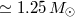 ≃ 1.25 M ⊙