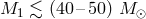 M1 ≲ (40 –50) M ⊙