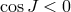 cosJ < 0
