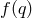 f (q )