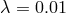 λ = 0.01