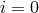 i = 0