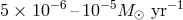 5 × 10 −6– 10−5M ⊙ yr− 1
