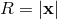 R = |x |