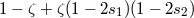 1 − ζ + ζ(1 − 2s1)(1 − 2s2)