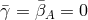 ¯ γ¯= βA = 0