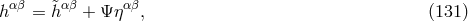 hαβ = &tidle;hαβ + Ψ ηαβ, (131 )
