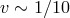 v ∼ 1∕10