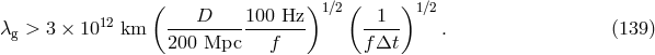 ( )1∕2( )1 ∕2 12 ---D-----100-Hz- --1-- λg > 3 × 10 km 200 Mpc f fΔt . (139 )