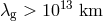 13 λg > 10 km
