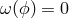 ω (ϕ ) = 0