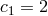 c1 = 2