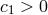 c1 > 0