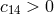 c14 > 0