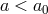 a < a0