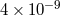 4 × 10−9