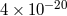 4 × 10−20