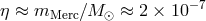 η ≈ mMerc ∕M ⊙ ≈ 2 × 10− 7