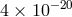 4 × 10− 20
