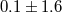 0.1 ± 1.6