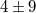 4 ± 9